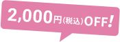 2,000円（税込）OFF！