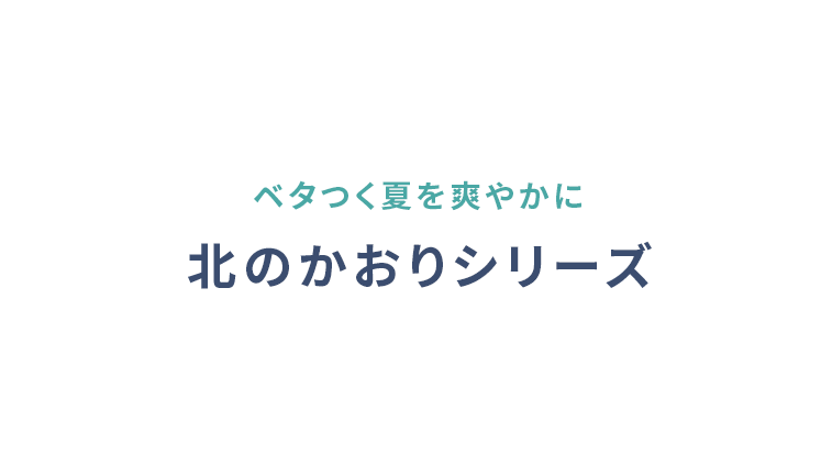 ベタつく夏を爽やかに 北のかおりシリーズ