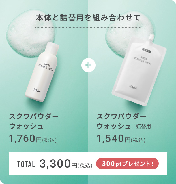 本体と詰替用を組み合わせて スクワパウダーウォッシュ 1,760円(税込) スクワパウダーウォッシュ 1,540円(税込) total 3,300円(税込) 300ptプレゼント!
