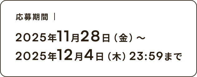 応募期間 2025年11月28日（金）～12月4日（木）23:59まで