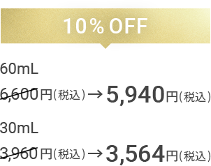 10%OFF 60mL 5,940円(税込) 30mL 3,564円(税込)