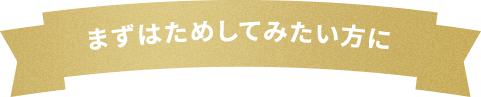 まずはためしてみたい方に