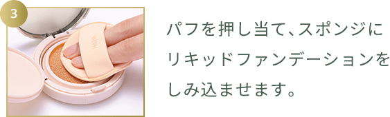 パフを押し当て、スポンジにリキッドファンデーションをしみ込ませます。