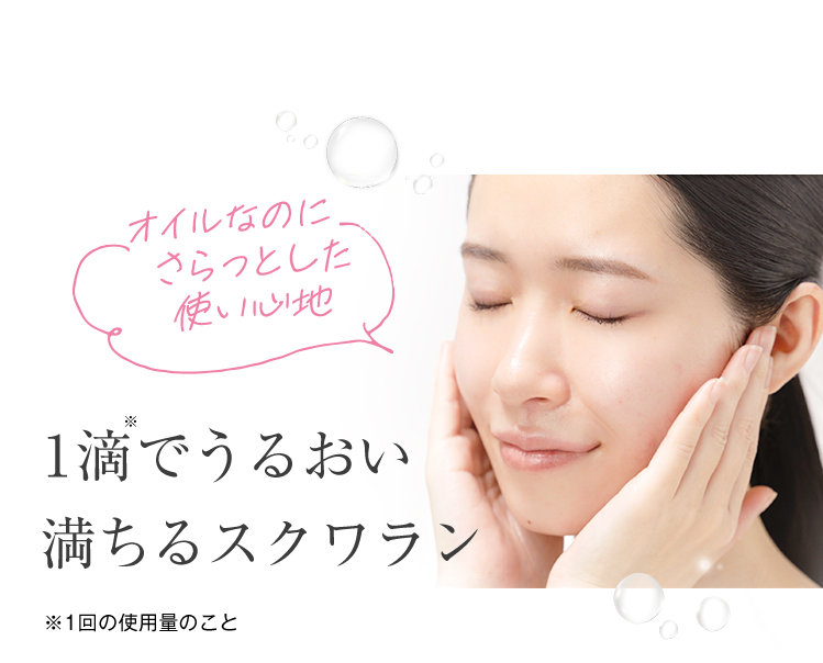 オイルなのに さらっとした 使い心地 1滴※でうるおい満ちるスクワラン ※1回の使用量のこと