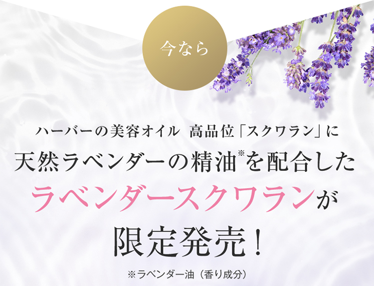 今なら ハーバーの美容オイル 高品位「スクワラン」に天然ラベンダーの精油※を配合したラベンダースクワランが限定発売！※ラベンダー油(香り成分)