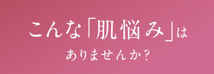 こんな「肌悩み」はありませんか？