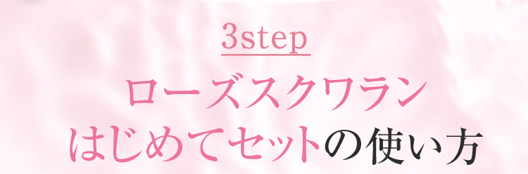 3step ローズスクワラン はじめてセットの使い方