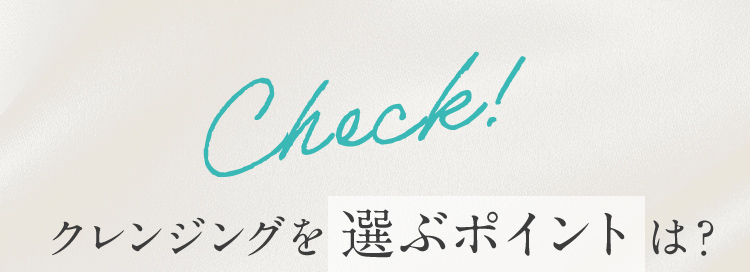 Check!クレンジングを選ぶポイント は？