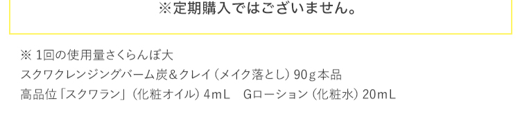 ※定期購入ではございません。 ※ 1回の使用量さくらんぼ大 スクワクレンジングバーム炭＆クレイ（メイク落とし）90ｇ本品 高品位「スクワラン」（化粧オイル）4ｍL　Gローション（化粧水）20ｍL