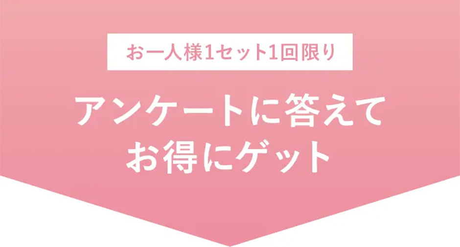 お一人様1セット1回限りアンケートに答えてお得にゲット