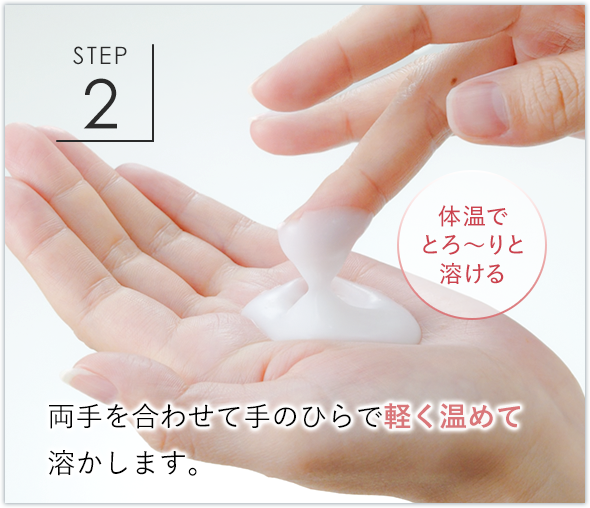 STEP2 体温でとろ～りと溶ける 両手を合わせて手のひらで軽く温めて溶かします。