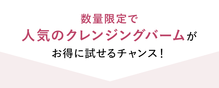 数量限定で人気のクレンジングバームがお得に試せるチャンス！