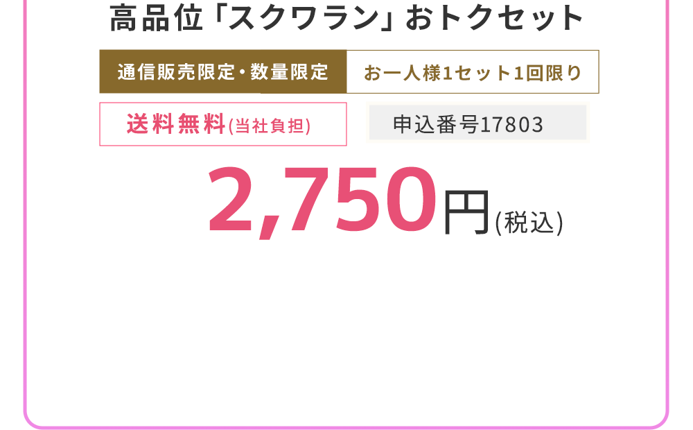 通信販売限定 お一人様1セット1回限り　送料無料(当社負担)　初回限定 2,750円（税込）申込番号 17803