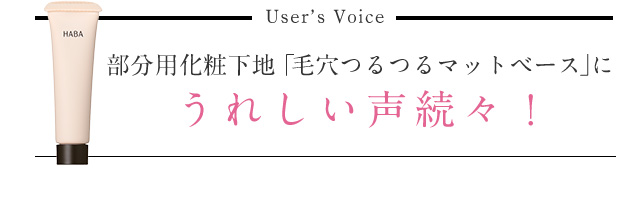 User's Voice 部分用化粧下地 「毛穴つるつるマットベース」に うれしい声続々！