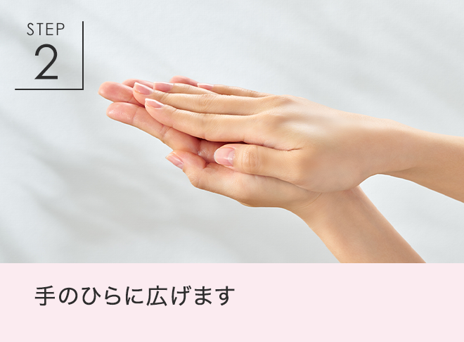 STEP 2 手のひらに広げます